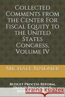 Collected Comments from the Center For Fiscal Equity to the United States Congress: Volume IV: Budget Process Reform, Deficit Reduction & Reorganizati Bindner, Michael G. 9781980927228 Independently Published - książka