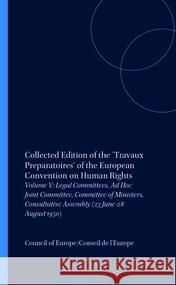 Collected Edition of the `Travaux Preparatoires' of the European Convention on Human Rights: Volume V: Legal Committees, Ad Hoc Joint Committee, Commi Council of Europe/Conseil de L'Europe 9789024719709 Kluwer Law International - książka