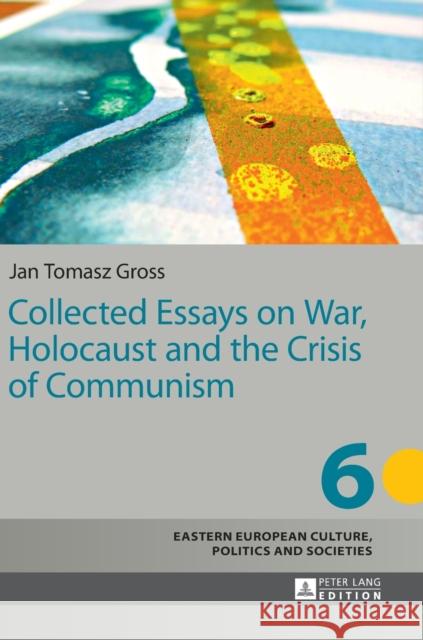 Collected Essays on War, Holocaust and the Crisis of Communism Jan Tomasz Gross   9783631646533 Peter Lang AG - książka