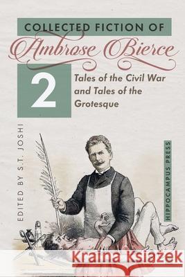 Collected Fiction Volume 2: Tales of the Civil War and Tales of the Grotesque Ambrose Bierce, S T Joshi 9781614982975 Hippocampus Press - książka