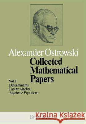 Collected Mathematical Papers: Vol. 1 I Determinants II Linear Algebra III Algebraic Equations Ostrowski, A. 9783034893572 Birkhauser - książka