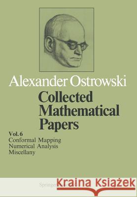 Collected Mathematical Papers: Vol. 6 XIV Conformal Mapping; XV Numerical Analysis; XVI Miscellany Ostrowski, A. 9783034893381 Birkhauser - książka