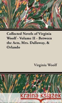 Collected Novels of Virginia Woolf - Volume II - Between the Acts, Mrs. Dalloway, & Orlando Virginia Woolf 9781528771016 Read & Co. Classics - książka