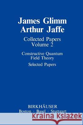 Collected Papers: Constructive Quantum Field Theory Selected Papers Glimm, James 9780817632724 Springer - książka