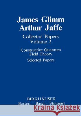 Collected Papers: Constructive Quantum Field Theory Selected Papers Glimm, James 9780817632731 Springer - książka