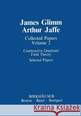 Collected Papers: Constructive Quantum Field Theory Selected Papers James Glimm Arthur Jaffe 9781461254232 Birkhauser - książka