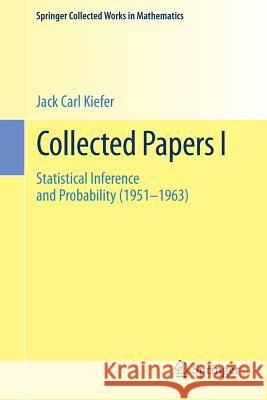 Collected Papers I: Statistical Inference and Probability (1951 - 1963) Kiefer, Jack Carl 9781493934973 Springer - książka