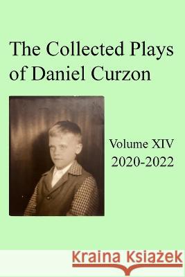 Collected Plays of Daniel Curzon -- Volume XIV (2020-2022) Daniel Curzon   9781959257004 Wayne Goodman - książka