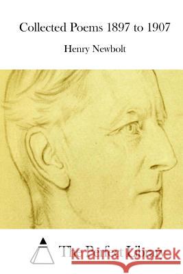 Collected Poems 1897 to 1907 Henry Newbolt The Perfect Library 9781512288698 Createspace - książka