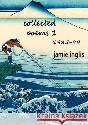 Collected Poems 1 1985-99 Jamie Inglis 9781916354203 Prohibited Publications - książka