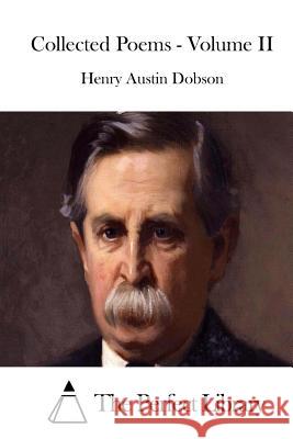 Collected Poems - Volume II Henry Austin Dobson The Perfect Library 9781511802826 Createspace - książka