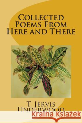 Collected Poems from Here and There T. Jervis Underwood 9781500167929 Createspace - książka