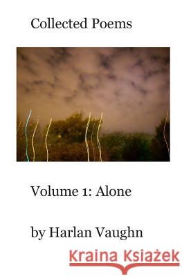 Collected Poems: Volume 1: Alone Harlan Vaughn 9781478364894 Createspace - książka