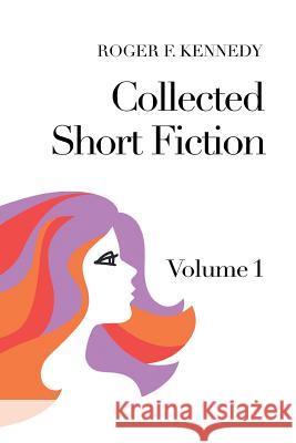 Collected Short Fiction: Volume 1 Kennedy, Roger F. 9781456886677 Xlibris Corporation - książka