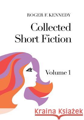 Collected Short Fiction: Volume 1 Kennedy, Roger F. 9781456886684 Xlibris Corporation - książka