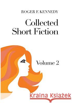 Collected Short Fiction: Volume 2 Kennedy, Roger F. 9781456886714 Xlibris Corporation - książka