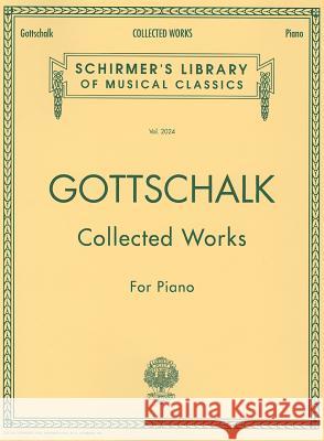 Collected Works for Piano: Schirmer Library of Classics Volume 2024 Piano Solo Louis Moreau Gottschalk Louis Moreau Gottschalk 9780793550968 G. Schirmer - książka