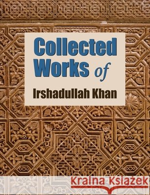 Collected Works of Irshadullah Khan Bilal Khan, Irshadullah Khan 9798322348627 Independently Published - książka