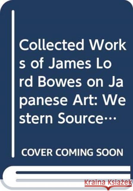 Collected Works of James Lord Bowes on Japanese Art: Western Sources of Japanese Art and Japonism, Series 9 (5-Vols) Kazusa Kume 9784861661921 Routledge - książka