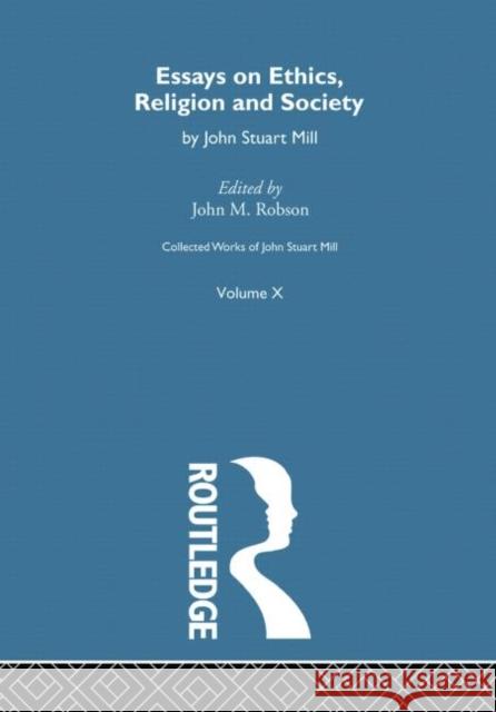 Collected Works of John Stuart Mill: X. Essays on Ethics, Religion and Society John M. Robson 9781138006973 Routledge - książka