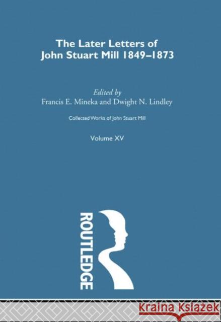 Collected Works of John Stuart Mill: XV. Later Letters 1848-1873 Vol B  9781138884120 Taylor and Francis - książka