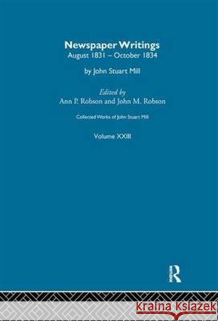 Collected Works of John Stuart Mill: XXIII. Newspaper Writings Vol B J. M. Robson 9781138977174 Routledge - książka