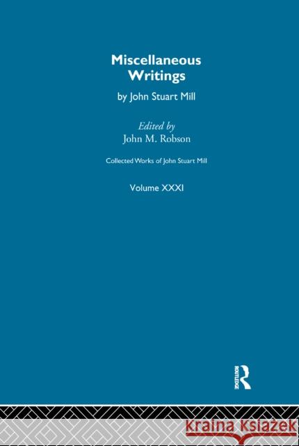 Collected Works of John Stuart Mill: XXXI. Miscellaneous Writings John M. Robson 9781138981232 Routledge - książka