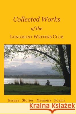 Collected Works of the Longmont Writers Club: Essays. Stories. Memoirs. Poems Belle Schmidt Mary Kathleen Rose Angela Elliott 9781439250082 Booksurge Publishing - książka