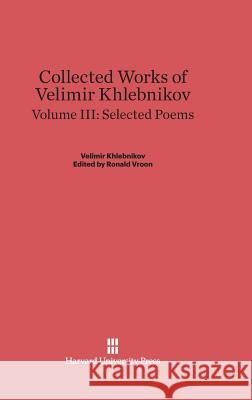 Collected Works of Velimir Khlebnikov, Volume III, Selected Poems Velimir Khlebnikov Ronald Vroon Paul Schmidt 9780674497955 Harvard University Press - książka