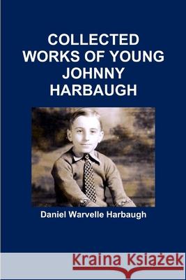 Collected Works of Young Johnny Harbaugh Daniel Warvelle Harbaugh 9781304976246 Lulu.com - książka