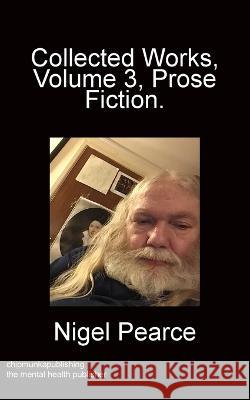 Collected Works Volume 3 Prose Fiction Nigel Pearce 9781783826452 Chipmunka Publishing - książka