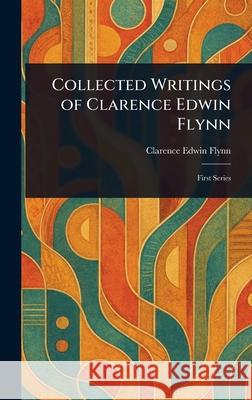 Collected Writings of Clarence Edwin Flynn Clarence Edwin Flynn 9781025251844 Anson Street Press - książka