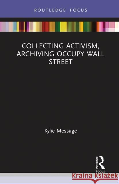 Collecting Activism, Archiving Occupy Wall Street Kylie Message 9780367777814 Routledge - książka