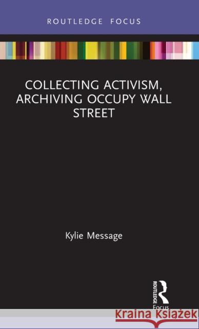 Collecting Activism, Archiving Occupy Wall Street Message, Kylie 9781138240124 Routledge - książka