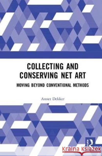 Collecting and Conserving Net Art: Moving Beyond Conventional Methods Annet Dekker 9780815382416 Routledge - książka