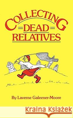 Collecting Dead Relatives: An Irreverant Romp through the Field of Genealogy Laverne Galeener-Moore 9780806311814 Genealogical Publishing Company - książka