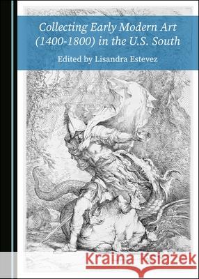 Collecting Early Modern Art (1400-1800) in the U.S. South Lisandra Estevez 9781527563650 Cambridge Scholars Publishing - książka