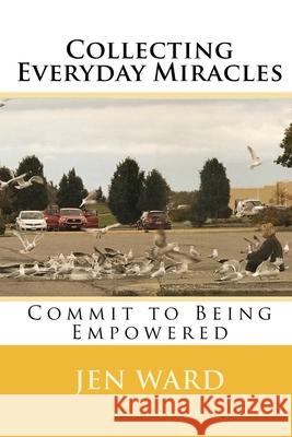 Collecting Everyday Miracles: Commit to Being Empowered Jen Ward 9780999495438 Jenuine Healing - książka