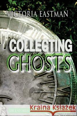 Collecting Ghosts: True Stories and Haunting Experiences Victoria Eastman 9781503061378 Createspace - książka