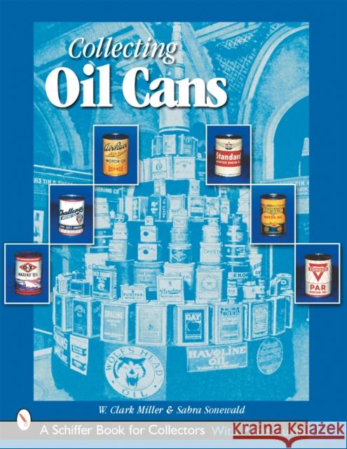 Collecting Oil Cans W. Clark Miller 9780764313363 Schiffer Publishing - książka