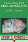Collecting Old Stock Certificates: A Look at the Past William a. Jack T. H. Logwood 9781794615045 Independently Published