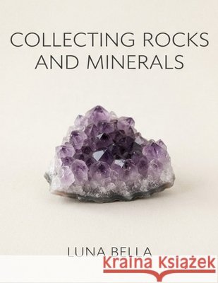 Collecting Rocks and Minerals Bella, Luna 9798172025303 Independently Published - książka