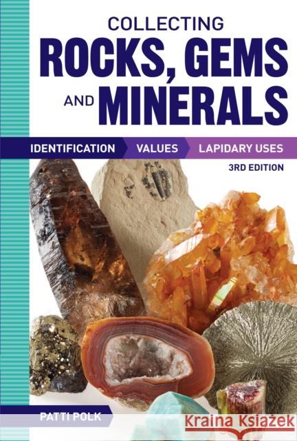 Collecting Rocks, Gems and Minerals: Identification, Values and Lapidary Uses Patti Polk 9781440246159 Krause Publications - książka