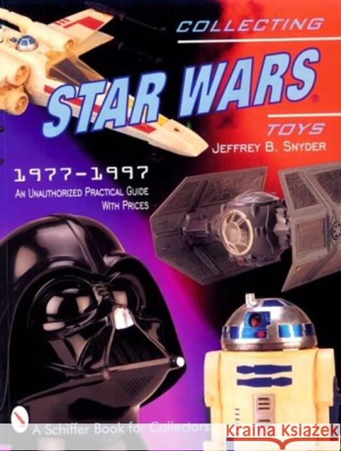 Collecting Star Wars Toys 1977-1997: an Unauthorised Practical Guide Jeffrey B. Snyder 9780764306518 Schiffer Publishing - książka