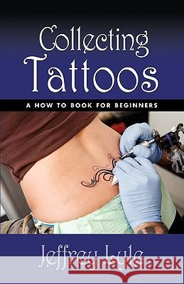 Collecting Tattoos Jeffrey Lyle 9781601457080 Booklocker.com - książka