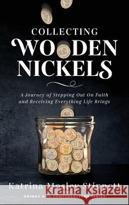Collecting Wooden Nickels: A Journey of Stepping Out On Faith and Receiving Everything Life Brings Katrina Mosley Stinnett 9781644840986 Purposely Created Publishing Group - książka