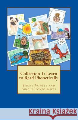 Collection 1: Learn to Read Phonetically: Short Vowels and Single Consonants Gloria Torres Mark Torres Theresa Torres 9781978168206 Createspace Independent Publishing Platform - książka