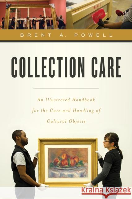 Collection Care: An Illustrated Handbook for the Care and Handling of Cultural Objects Brent Powell 9781442238817 Rowman & Littlefield Publishers - książka