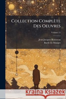 Collection Complète Des Oeuvres, Volume 15 Rousseau, Jean-Jacques 9781145112520  - książka