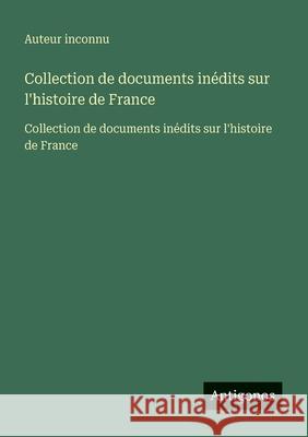 Collection de documents in?dits sur l'histoire de France: Collection de documents in?dits sur l'histoire de France Auteur Inconnu 9783563734483 Antigonos Verlag - książka